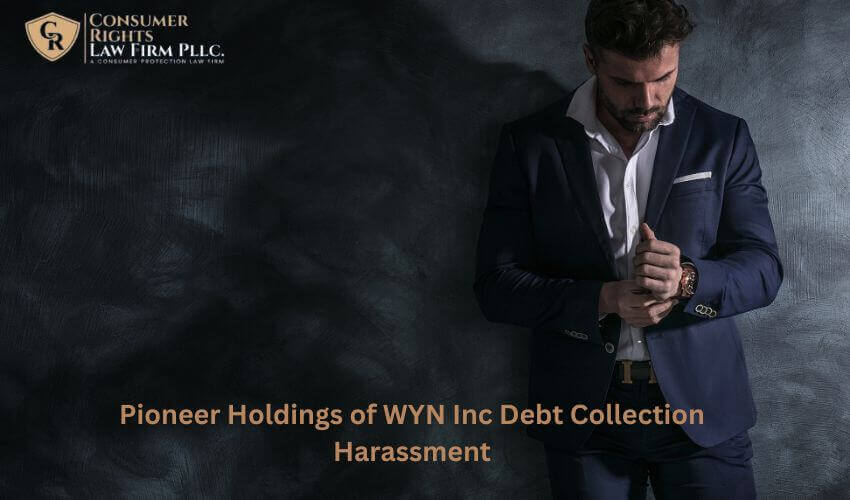 Pioneer Holdings of WYN Inc Debt Collection Harassment